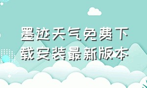 墨迹天气免费下载安装最新版本