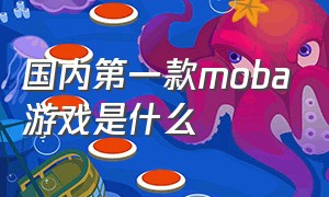 国内第一款moba游戏是什么