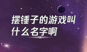 摆锤子的游戏叫什么名字啊