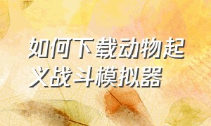 如何下载动物起义战斗模拟器