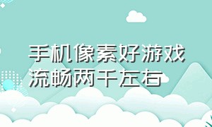 手机像素好游戏流畅两千左右