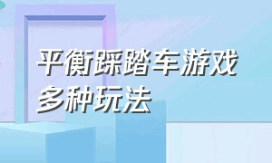 平衡踩踏车游戏多种玩法