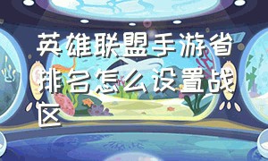 英雄联盟手游省排名怎么设置战区