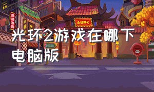 光环2游戏在哪下电脑版