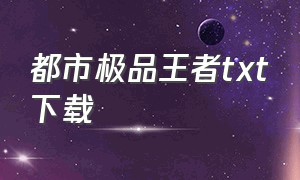 都市极品王者txt下载