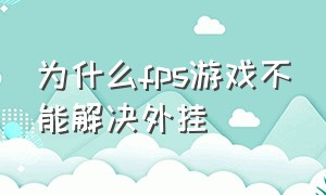 为什么fps游戏不能解决外挂