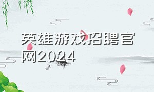 英雄游戏招聘官网2024