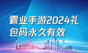 霸业手游2024礼包码永久有效