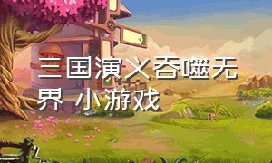 三国演义吞噬无界 小游戏