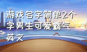 游戏名字简单2个字男生可爱霸气英文