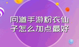 问道手游粉衣仙子怎么加点最好