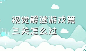 视觉解谜游戏第三关怎么过