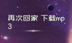 再次回家 下载mp3