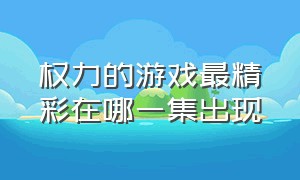 权力的游戏最精彩在哪一集出现