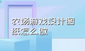 农场游戏设计图纸怎么做