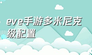 eve手游多米尼克级配置