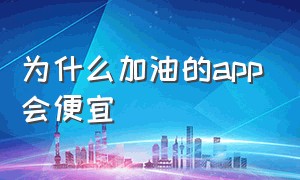 为什么加油的app会便宜