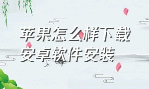 苹果怎么样下载安卓软件安装