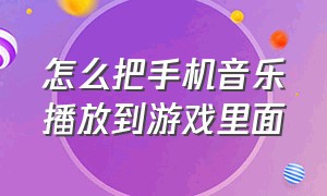 怎么把手机音乐播放到游戏里面