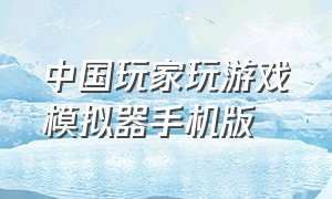 中国玩家玩游戏模拟器手机版