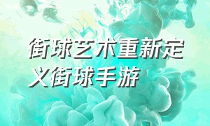 街球艺术重新定义街球手游