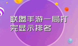 联盟手游一局打完显示排名