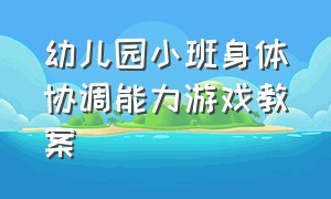 幼儿园小班身体协调能力游戏教案