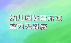 幼儿园体育游戏室内无器械