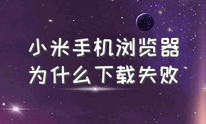 小米手机浏览器为什么下载失败