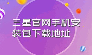 三星官网手机安装包下载地址