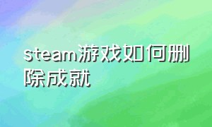 steam游戏如何删除成就