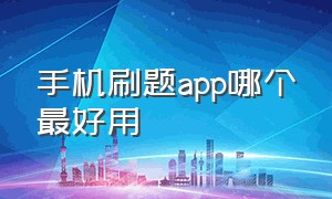 手机刷题app哪个最好用