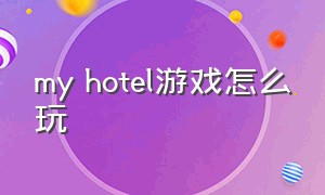 my hotel游戏怎么玩