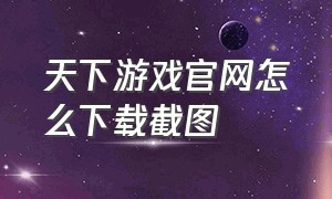 天下游戏官网怎么下载截图