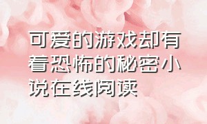 可爱的游戏却有着恐怖的秘密小说在线阅读