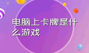 电脑上卡牌是什么游戏