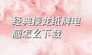 经典接龙纸牌电脑怎么下载