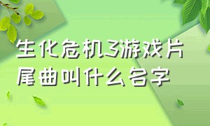 生化危机3游戏片尾曲叫什么名字