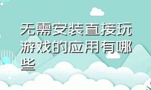 无需安装直接玩游戏的应用有哪些