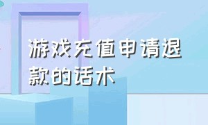 游戏充值申请退款的话术