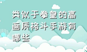 类似于拳皇的高画质格斗手游有哪些