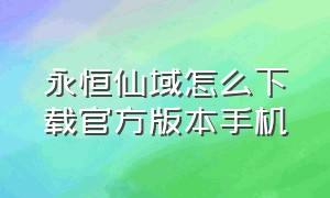 永恒仙域怎么下载官方版本手机