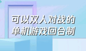 可以双人对战的单机游戏回合制