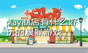 play商店有什么好玩的模拟游戏