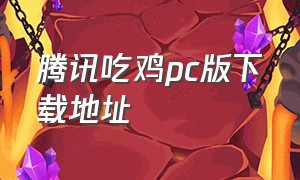 腾讯吃鸡pc版下载地址