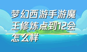 梦幻西游手游魔王修炼点到12会怎么样