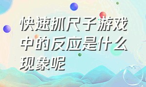 快速抓尺子游戏中的反应是什么现象呢