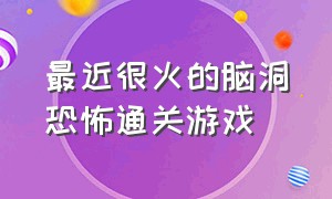 最近很火的脑洞恐怖通关游戏