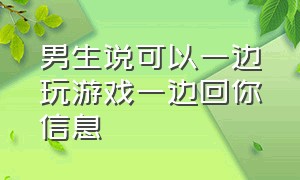 男生说可以一边玩游戏一边回你信息