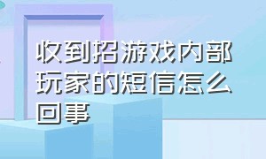 收到招游戏内部玩家的短信怎么回事